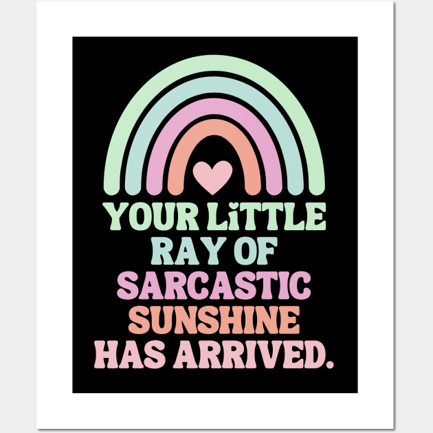 Your Little Ray Of Sarcastic Sunshine Has Arrived Wall Art by theworthyquote
